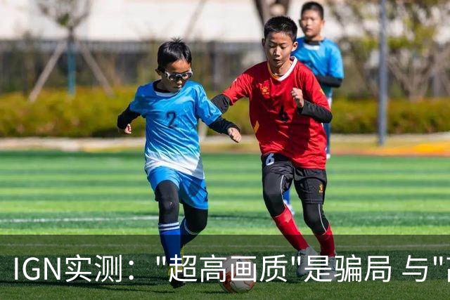 IGN实测："超高画质"是骗局 与"高画质"看不出区别